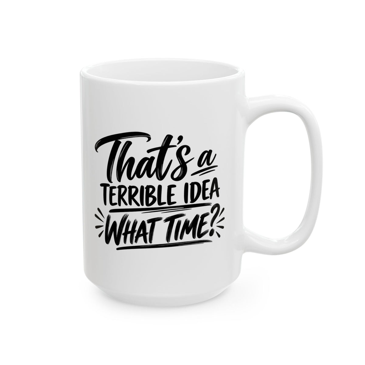 Ceramic Mug - "That's a Terrible Idea, What Time?" Funny Coffee Cup for Friends & Gifts (15 oz)