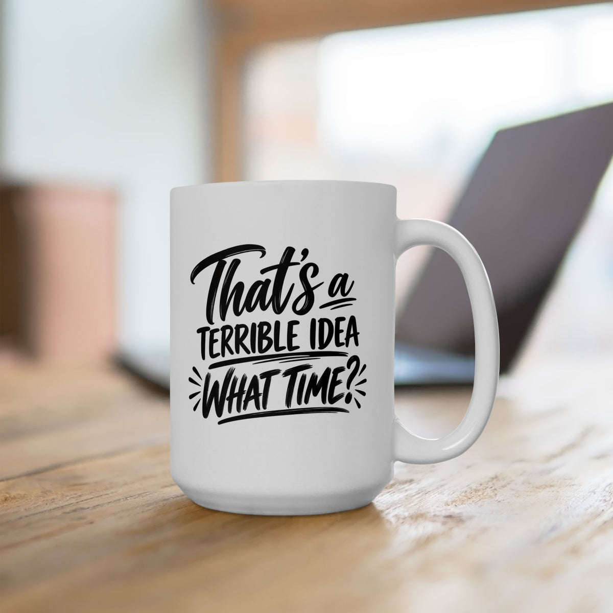 Ceramic Mug - "That's a Terrible Idea, What Time?" Funny Coffee Cup for Friends & Gifts (15 oz)